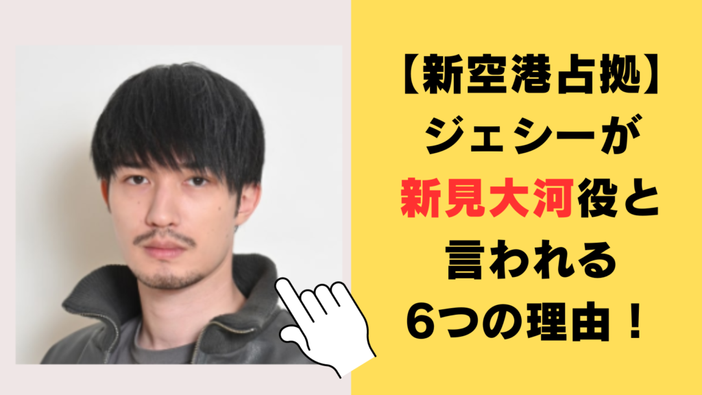 【新空港占拠】ジェシーが新見大河役と言われる6つの理由！新見百花の弟として復讐か！