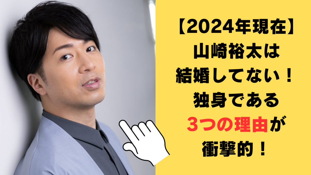 【2024年現在】山崎裕太は結婚してない！イケメンなのに独身である3つの理由が衝撃的！