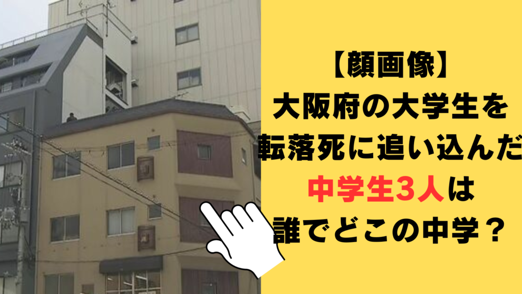 【顔画像】大阪府の大学生を転落死に追い込んだ中学生3人は誰でどこの中学？中2女子は美人局だった！