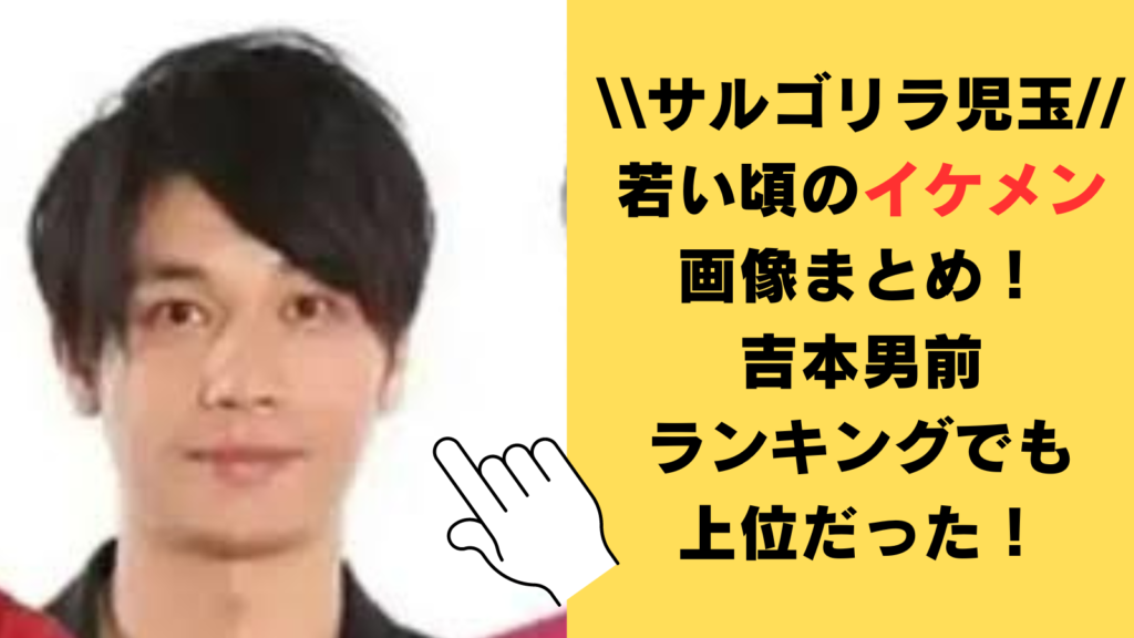 サルゴリラ児玉智洋の若い頃のイケメン画像まとめ！吉本男前ランキングでも上位だった！