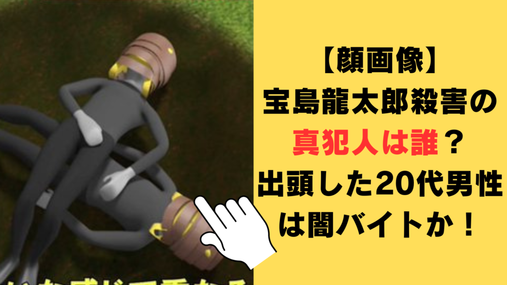 【顔画像】宝島龍太郎殺害の真犯人は誰？出頭した20代男性は闇バイトか！