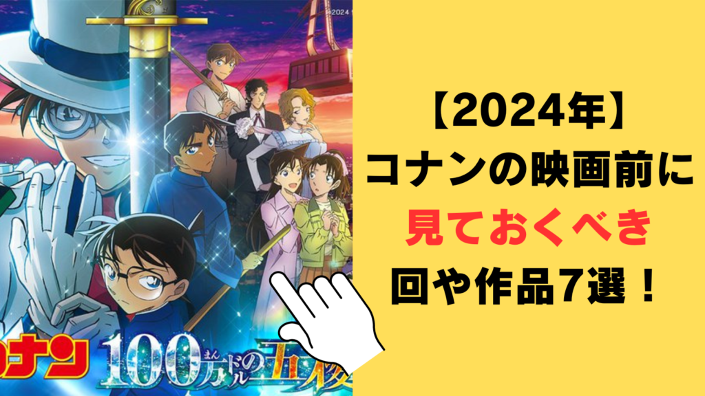 【2024年】コナンの映画前に見ておくべき回や作品7選！青山剛昌ユニバースがアツい！